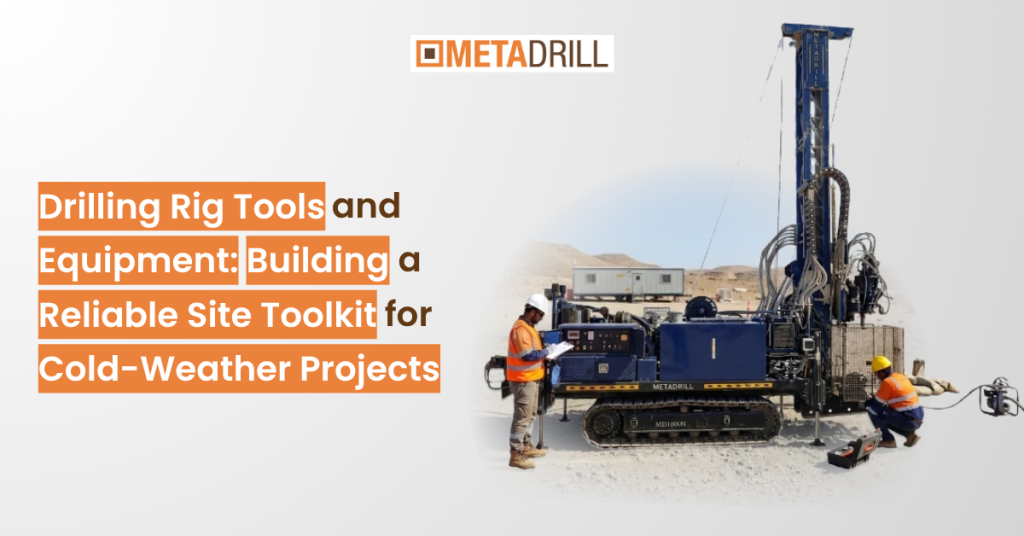 Drilling Rig Tools and Equipment: Building a Reliable Site Toolkit for Cold-Climate Work